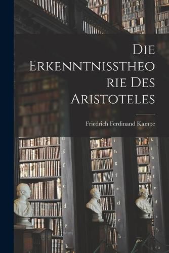 Die Erkenntnisstheorie des Aristoteles