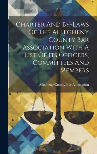 Cover image for Charter And By-laws Of The Allegheny County Bar Association With A List Of Its Officers, Committees And Members