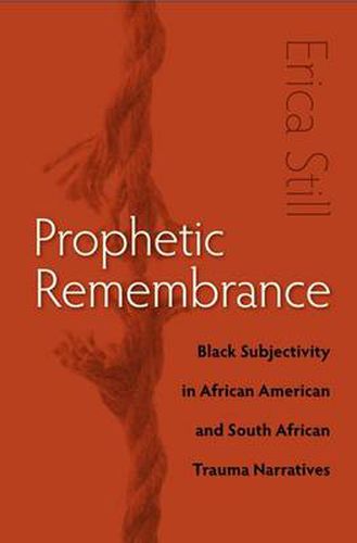 Cover image for Prophetic Remembrance: Black Subjectivity in African American and South African Trauma Narratives