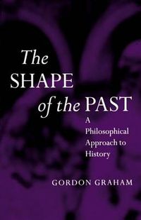 Cover image for The Shape of the Past: A Philosophical Approach to History