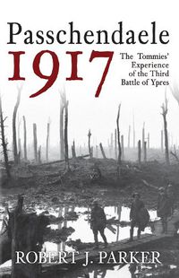 Cover image for Passchendaele 1917: The Tommies' Experience of the Third Battle of Ypres