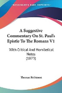 Cover image for A Suggestive Commentary On St. Paul's Epistle To The Romans V1: With Critical And Homiletical Notes (1873)