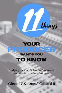 Cover image for 11 Things Your Producer Wants You to Know: Bridging the Gap Between Music Producers and the Artists They Produce