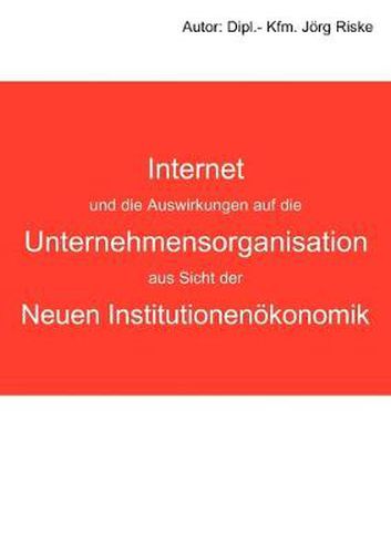 Cover image for Internet und die Auswirkungen auf die Unternehmensorganisation aus Sicht der neuen Institutionenoekonomik