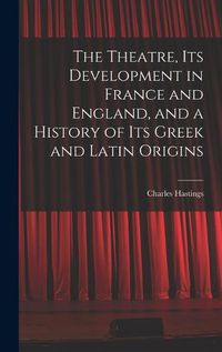 Cover image for The Theatre, its Development in France and England, and a History of its Greek and Latin Origins