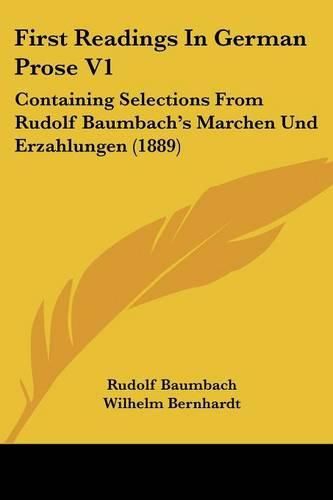 First Readings in German Prose V1: Containing Selections from Rudolf Baumbach's Marchen Und Erzahlungen (1889)