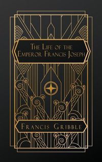 Cover image for The Life of the Emperor Francis Joseph