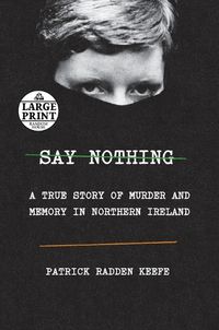 Cover image for Say Nothing: A True Story of Murder and Memory in Northern Ireland