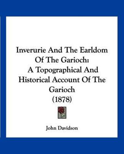 Cover image for Inverurie and the Earldom of the Garioch: A Topographical and Historical Account of the Garioch (1878)