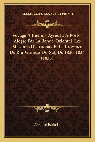 Cover image for Voyage a Buenos-Ayres Et a Porto-Alegre Par La Banda-Oriental, Les Missions D'Uruquay Et La Province de Rio-Grande-Do-Sul, de 1830-1834 (1835)