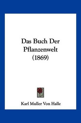 Cover image for Das Buch Der Pflanzenwelt (1869)