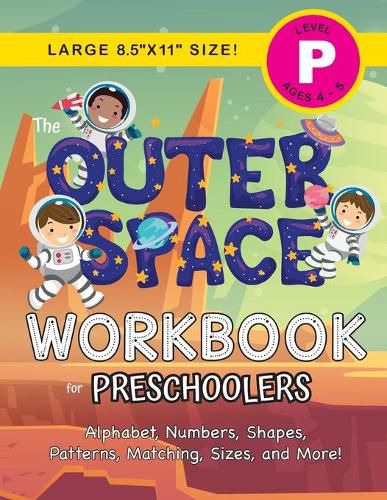 The Outer Space Workbook for Preschoolers: (Ages 4-5) Alphabet, Numbers, Shapes, Patterns, Matching, Sizes, and More! (Large 8.5x11 Size)