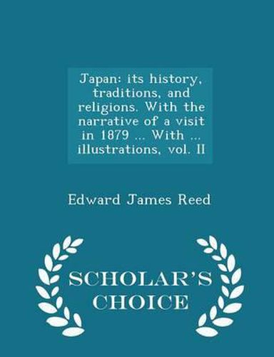 Cover image for Japan: Its History, Traditions, and Religions. with the Narrative of a Visit in 1879 ... with ... Illustrations, Vol. II - Scholar's Choice Edition