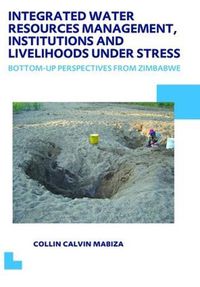 Cover image for Integrated Water Resources Management, Institutions and Livelihoods under Stress: Bottom-up Perspectives from Zimbabwe; UNESCO-IHE PhD Thesis