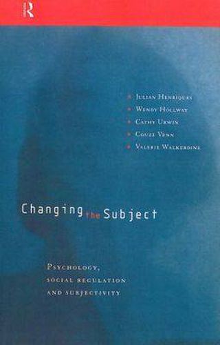 Cover image for Changing the Subject: Psychology, Social Regulation and Subjectivity