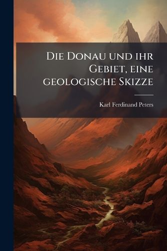 Cover image for Die Donau und ihr Gebiet, eine geologische Skizze