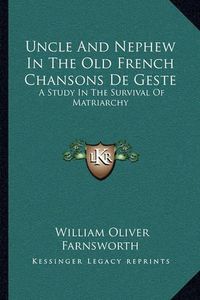 Cover image for Uncle and Nephew in the Old French Chansons de Geste: A Study in the Survival of Matriarchy