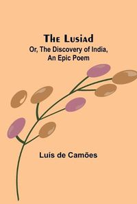 Cover image for The Lusiad; Or, The Discovery of India, an Epic Poem