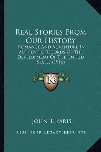 Real Stories from Our History Real Stories from Our History: Romance and Adventure in Authentic Records of the Developmenromance and Adventure in Authentic Records of the Development of the United States (1916) T of the United States (1916)