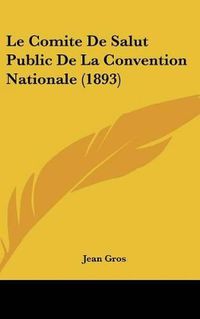 Cover image for Le Comite de Salut Public de La Convention Nationale (1893)