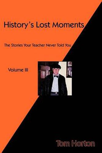 Cover image for History's Lost Moments Volume III: The Stories Your Teacher Never Told You