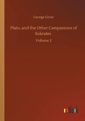 Cover image for Plato, and the Other Campanions of Sokrates: Volume 2