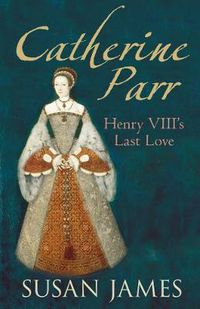 Cover image for Catherine Parr: Henry VIII's Last Love