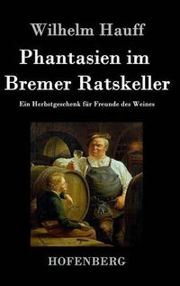 Cover image for Phantasien im Bremer Ratskeller: Ein Herbstgeschenk fur Freunde des Weines