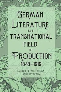 Cover image for German Literature as a Transnational Field of Production, 1848-1919