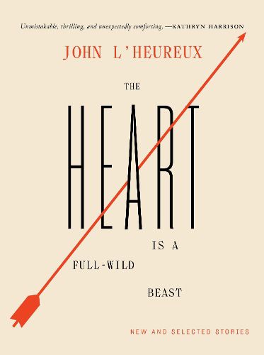 The Heart Is a Full-Wild Beast: New and Selected Stories