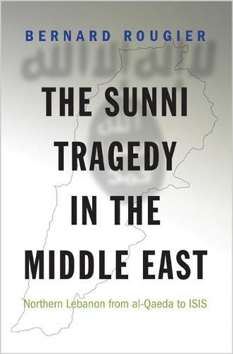 Cover image for The Sunni Tragedy in the Middle East: Northern Lebanon from al-Qaeda to ISIS