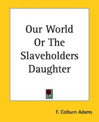 Cover image for Our World Or The Slaveholders Daughter