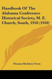 Cover image for Handbook of the Alabama Conference Historical Society, M. E. Church, South, 1910 (1910)