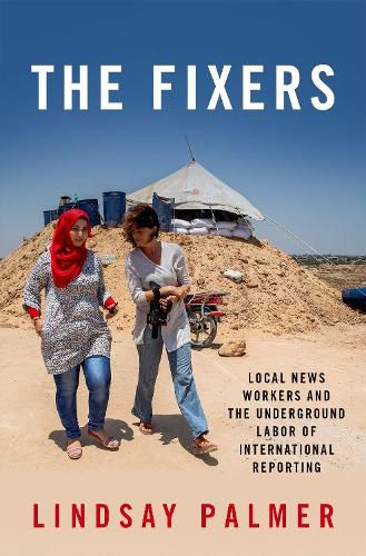 Cover image for The Fixers: Local News Workers and the Underground Labor of International Reporting