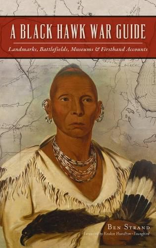 Black Hawk War Guide: Landmarks, Battlefields, Museums and Firsthand Accounts