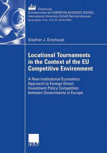 Cover image for Locational Tournaments in the Context of the EU Competitive Environment: A New Institutional Economics Approach to Foreign Direct Investment Policy Competition between Governments in Europe