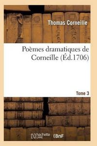 Cover image for Poemes Dramatiques de T. Corneille. T03