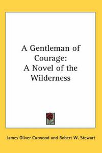 Cover image for A Gentleman of Courage: A Novel of the Wilderness