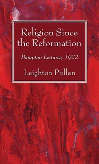 Cover image for Religion Since the Reformation: Bampton Lectures, 1922