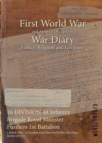 Cover image for 16 DIVISION 48 Infantry Brigade Royal Munster Fusiliers 1st Battalion: 1 March 1916 - 31 October 1916 (First World War, War Diary, WO95/1975/3)