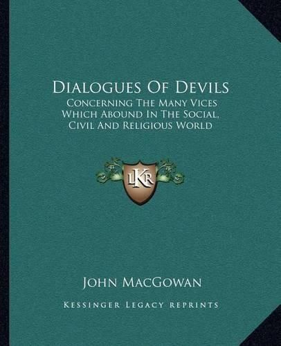 Dialogues of Devils: Concerning the Many Vices Which Abound in the Social, Civil and Religious World