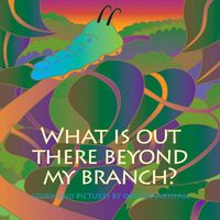 Cover image for What Is Out There Beyond My Branch?