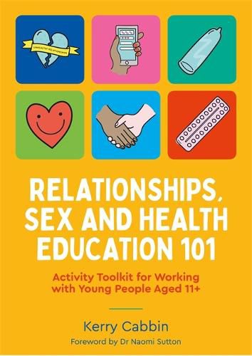 Cover image for Relationships, Sex and Health Education 101: Activity Toolkit for Working with Young People Aged 11+