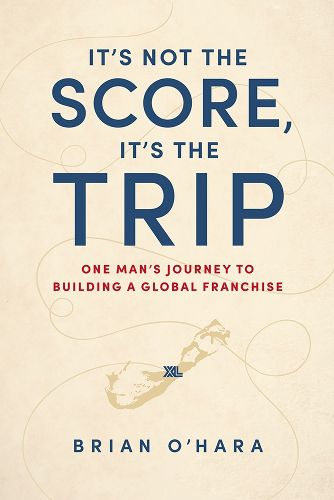 Cover image for It's Not the Score, It's the Trip: One Man's Journey to Building a Global Franchise