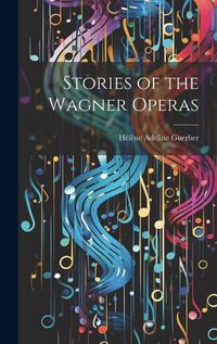 Cover image for Stories of the Wagner Operas