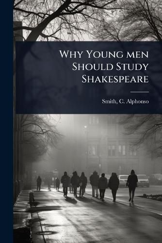 Cover image for Why Young men Should Study Shakespeare