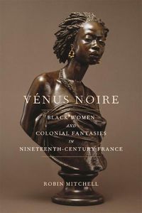 Cover image for Venus Noire: Black Women and Colonial Fantasies in Nineteenth-Century France