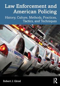 Cover image for Law Enforcement and American Policing: History, Culture, Methods, Practices, Tactics, and Techniques