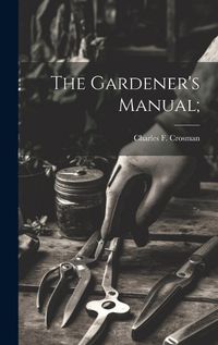 Cover image for The Gardener's Manual;