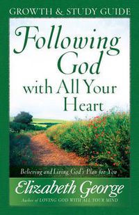 Cover image for Following God with All Your Heart Growth and Study Guide: Believing and Living God's Plan for You